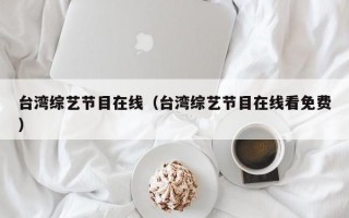 台湾综艺节目在线（台湾综艺节目在线看免费）